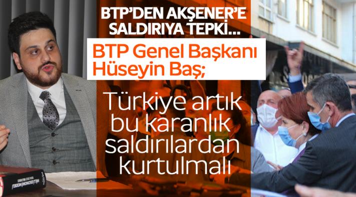 BTP Genel Başkanı Hüseyin Baş: “Türkiye artık bu karanlık saldırılardan kurtulmalı”